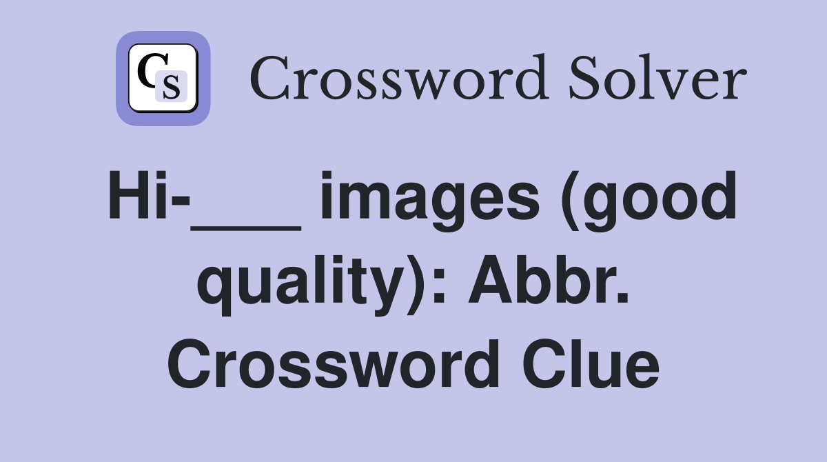 Hi___ images (good quality) Abbr. Crossword Clue Answers